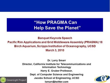 How PRAGMA Can Help Save the Planet Banquet Keynote Speech Pacific Rim Applications and Grid Middleware Assembly (PRAGMA) 18 Birch Aquarium, Scripps Institution.