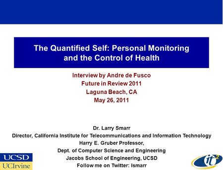 The Quantified Self: Personal Monitoring and the Control of Health Interview by Andre de Fusco Future in Review 2011 Laguna Beach, CA May 26, 2011 Dr.
