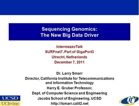 Sequencing Genomics: The New Big Data Driver IntermezzoTalk SURFnet7, Part of GigaPort3 Utrecht, Netherlands December 7, 2011 Dr. Larry Smarr Director,