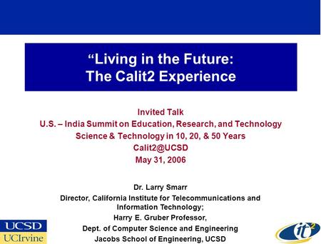Living in the Future: The Calit2 Experience Invited Talk U.S. – India Summit on Education, Research, and Technology Science & Technology in 10, 20, & 50.
