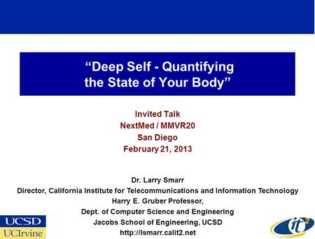 Deep Self - Quantifying the State of Your Body Invited Talk NextMed / MMVR20 San Diego February 21, 2013 Dr. Larry Smarr Director, California Institute.