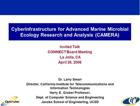 Cyberinfrastructure for Advanced Marine Microbial Ecology Research and Analysis (CAMERA) Invited Talk CONNECT Board Meeting La Jolla, CA April 26, 2006.
