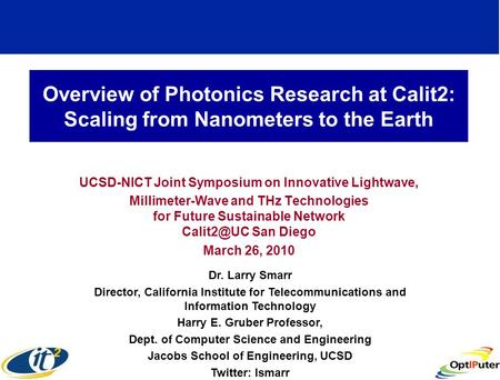 Overview of Photonics Research at Calit2: Scaling from Nanometers to the Earth UCSD-NICT Joint Symposium on Innovative Lightwave, Millimeter-Wave and THz.