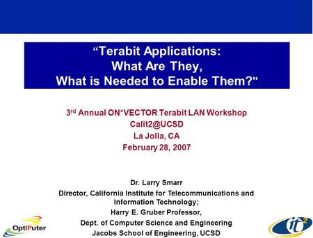 Terabit Applications: What Are They, What is Needed to Enable Them?  3 rd Annual ON*VECTOR Terabit LAN Workshop La Jolla, CA February 28,