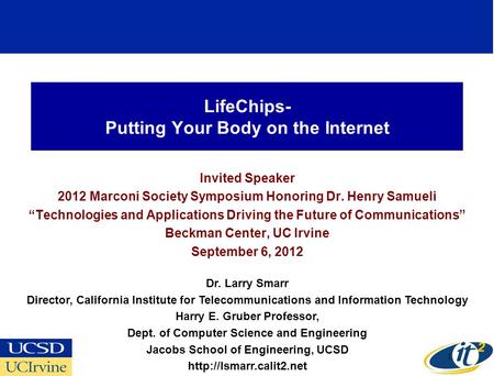 LifeChips- Putting Your Body on the Internet Invited Speaker 2012 Marconi Society Symposium Honoring Dr. Henry Samueli Technologies and Applications Driving.