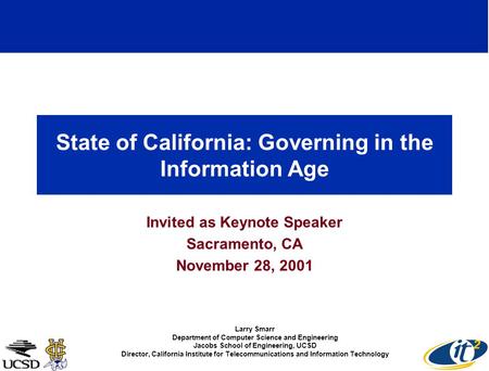 State of California: Governing in the Information Age Invited as Keynote Speaker Sacramento, CA November 28, 2001 Larry Smarr Department of Computer Science.