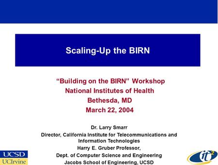 Scaling-Up the BIRN Building on the BIRN Workshop National Institutes of Health Bethesda, MD March 22, 2004 Dr. Larry Smarr Director, California Institute.