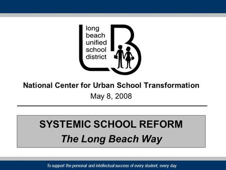 To support the personal and intellectual success of every student, every day. National Center for Urban School Transformation May 8, 2008 SYSTEMIC SCHOOL.
