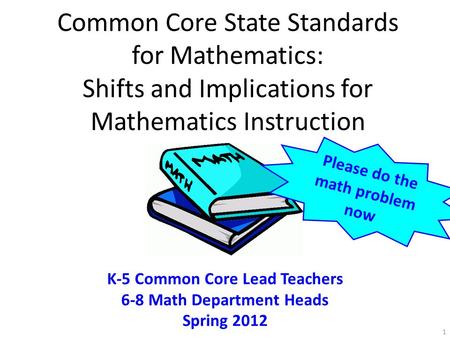 Common Core State Standards for Mathematics: Shifts and Implications for Math Instruction Common Core State Standards for Mathematics: Shifts and Implications.