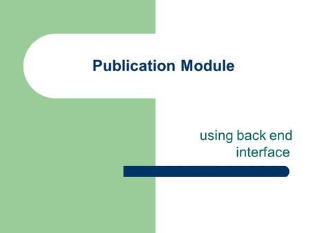 Publication Module using back end interface. Institution Data Entry Add Documents. Edit/Delete Documents that are added but not yet sent to Institution.