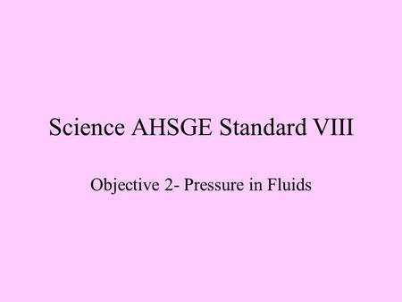 Science AHSGE Standard VIII Objective 2- Pressure in Fluids.