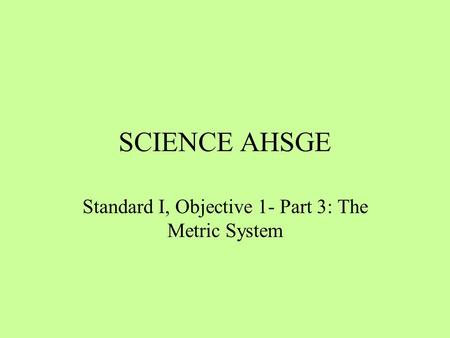 Standard I, Objective 1- Part 3: The Metric System