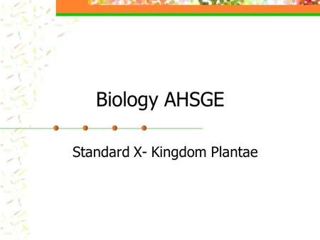 Biology AHSGE Standard X- Kingdom Plantae. Eligible Content CONTENT STANDARD 10. Distinguish between monocots and dicots, angiosperms and gymnosperms,