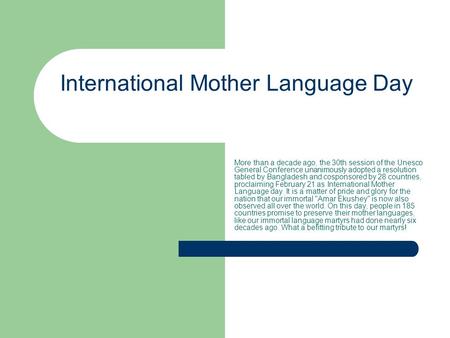 International Mother Language Day More than a decade ago, the 30th session of the Unesco General Conference unanimously adopted a resolution tabled by.