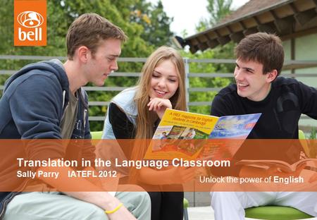 Unlock the power of English Translation in the Language Classroom Sally Parry IATEFL 2012.