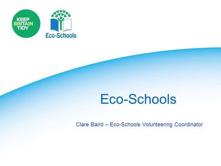 Eco-Schools Clare Baird – Eco-Schools Volunteering Coordinator.