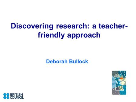 Discovering research: a teacher- friendly approach Deborah Bullock.