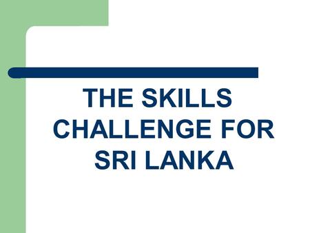 THE SKILLS CHALLENGE FOR SRI LANKA. THE MEANING OF SKILL SKILL is the performance a person does to meet the satisfaction of the customer. Determinations.