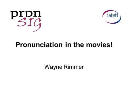 Pronunciation in the movies! Wayne Rimmer. Role of pronunciation in film Identify and distinguish characters Show emotion and involvement Manipulate audience.