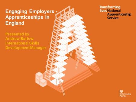 Engaging Employers - Apprenticeships in England Presented by Andrew Barlow International Skills Development Manager.