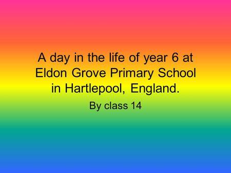 A day in the life of year 6 at Eldon Grove Primary School in Hartlepool, England. By class 14.