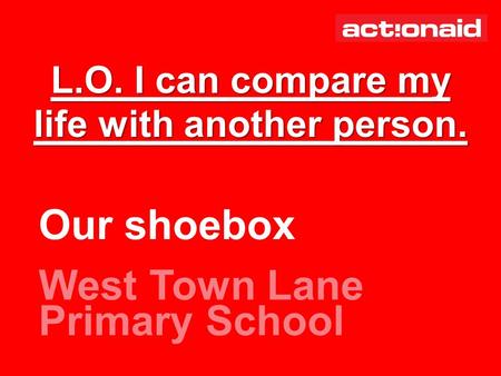 Our shoebox West Town Lane Primary School L.O. I can compare my life with another person.