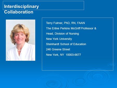 Terry Fulmer, PhD, RN, FAAN The Erline Perkins McGriff Professor & Head, Division of Nursing New York University Steinhardt School of Education 246 Greene.