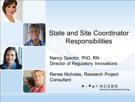 State and Site Coordinator Responsibilities Nancy Spector, PhD, RN Director of Regulatory Innovations Renee Nicholas, Research Project Consultant.