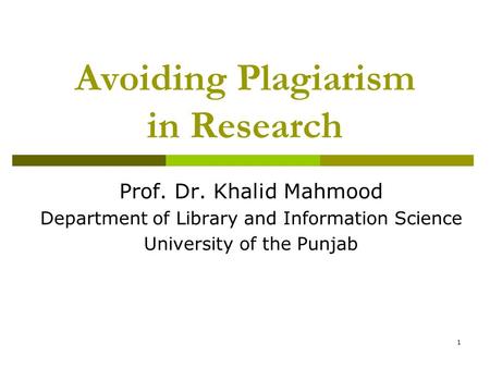 1 Avoiding Plagiarism in Research Prof. Dr. Khalid Mahmood Department of Library and Information Science University of the Punjab.