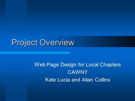 Project Overview Web Page Design for Local Chapters CAWNY Kate Lucia and Allan Collins.