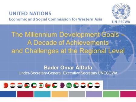 The Millennium Development Goals – A Decade of Achievements and Challenges at the Regional Level Bader Omar AlDafa Under-Secretary-General, Executive Secretary.