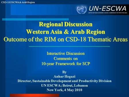 CSD-18 ESCWA & Arab Region Regional Discussion Western Asia & Arab Region Outcome of the RIM on CSD-18 Thematic Areas Interactive Discussion Comments on.