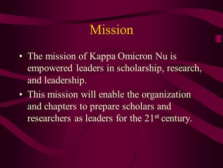 Mission The mission of Kappa Omicron Nu is empowered leaders in scholarship, research, and leadership. This mission will enable the organization and chapters.