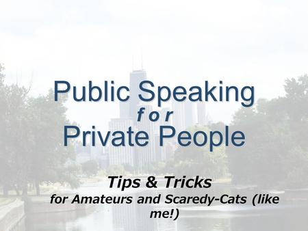Public Speaking f o r Private People Tips & Tricks for Amateurs and Scaredy-Cats (like me!)