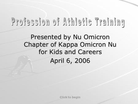 Presented by Nu Omicron Chapter of Kappa Omicron Nu for Kids and Careers April 6, 2006 Click to begin.