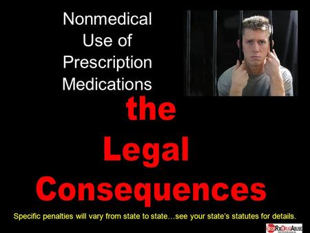 Nonmedical Use of Prescription Medications Specific penalties will vary from state to state…see your states statutes for details.
