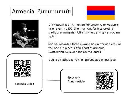 Armenia Հայաստան Lilit Pipoyan is an Armenian folk singer, who was born in Yerevan in 1955. She is famous for interpreting traditional Armenian folk music.