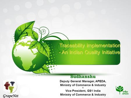 GrapeNet 1 Traceability implementation - An Indian Quality Initiative Sudhanshu Deputy General Manager, APEDA, Ministry of Commerce & Industry & Vice President,