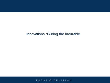 Innovations :Curing the Incurable. Disease Burden: Key disease conditions DiseasePrevalence :2005Prevalence (E): 2015 Cardiovascular36 Million62 Million.
