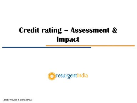 Credit rating – Assessment & Impact Strictly Private & Confidential.