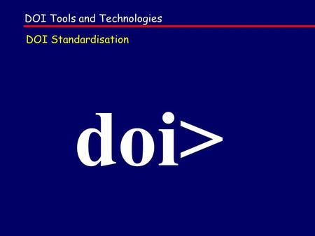 Doi> DOI Standardisation DOI Tools and Technologies.