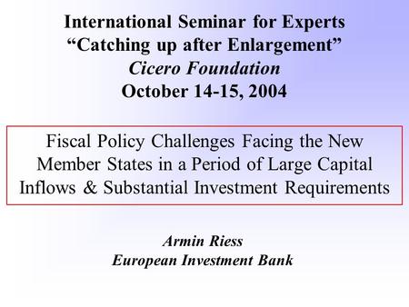 Fiscal Policy Challenges Facing the New Member States in a Period of Large Capital Inflows & Substantial Investment Requirements Armin Riess European Investment.