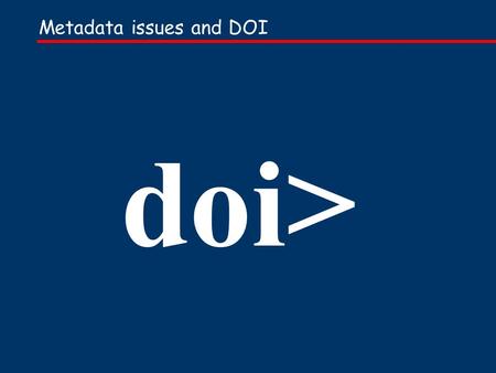 Metadata issues and DOI doi>. overview of presentation... Background Three conclusions The metadata landscape: which schemes matter most to DOI? DOI metadata.