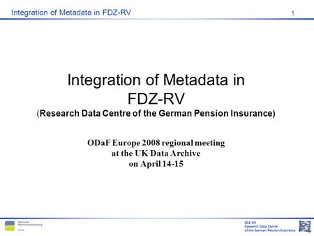FDZ-RV Research Data Centre of the German Pension Insurance Integration of Metadata in FDZ-RV 1 Integration of Metadata in FDZ-RV (Research Data Centre.
