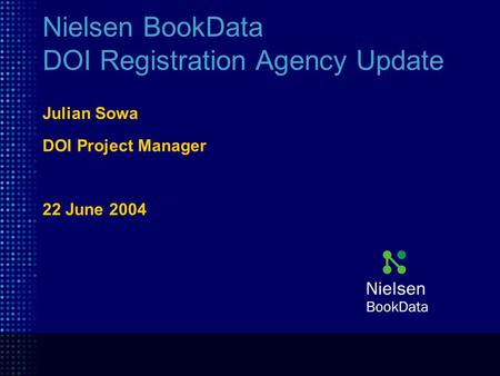 Nielsen BookData DOI Registration Agency Update Julian Sowa DOI Project Manager 22 June 2004.