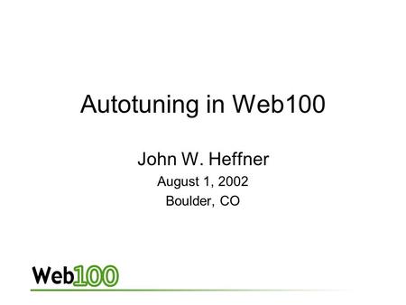 Autotuning in Web100 John W. Heffner August 1, 2002 Boulder, CO.