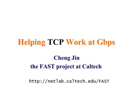 Helping TCP Work at Gbps Cheng Jin the FAST project at Caltech
