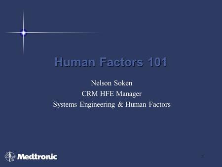 1 Human Factors 101 Nelson Soken CRM HFE Manager Systems Engineering & Human Factors.