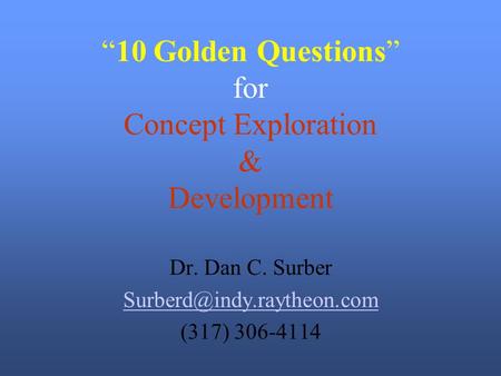 10 Golden Questions for Concept Exploration & Development Dr. Dan C. Surber (317) 306-4114.