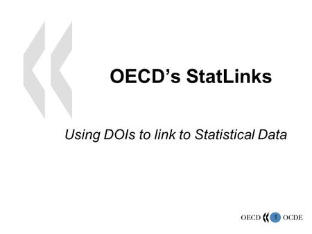 1 OECDs StatLinks Using DOIs to link to Statistical Data.